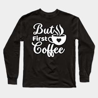 But first coffee morning coffee cup lover white text Long Sleeve T-Shirt